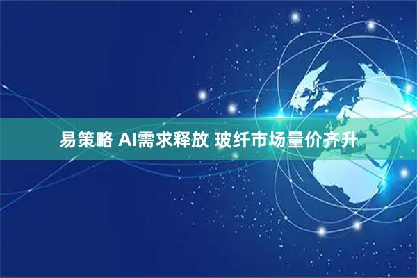 易策略 AI需求释放 玻纤市场量价齐升